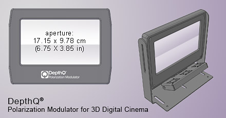 DepthQ® Standard Polarization Modulator for Digital Cinema has an aperture of 6.75 x 3.85 inches (17.15 x 9.78 cm)